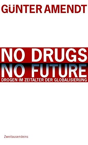 Beispielbild fr No Drugs. No Future: Drogen im Zeitalter der Globalisierung zum Verkauf von medimops