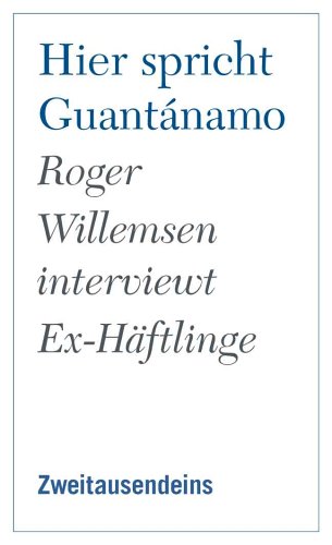 Hier spricht Guantánamo. Roger Willemsen interviewt Ex-Häftlinge. Unter Mitarbeit von Nina Tesenfitz. Übersetzungen von Lucine Tamenian, Nadja Karim, Michail Firstow, Majid Ibrahim und Roger Willemsen. Erstausgabe. - Willemsen, Roger; Tesenfitz, Nina