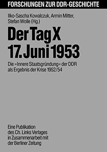 9783861530831: Der Tag X - 17. Juni 1953. Die 'Innere Staatsgrndung' der DDR als Ergebnis der Krise 1952/54. (=Forschungen zur DDR-Geschichte; Band 3).