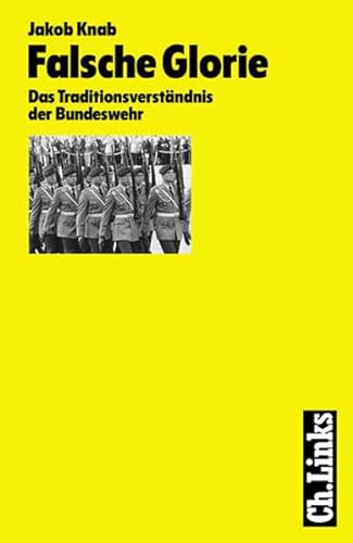 Falsche Glorie : das Traditionsverständnis der Bundeswehr. - Knab, Jakob