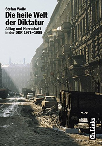Die heile Welt der Diktatur. Alltag und Herrschaft in der DDR 1971-1989. - Wolle, Stefan