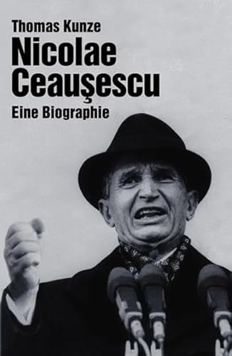 Nicolae Ceausescu. Eine Biographie. - Kunze, Thomas.