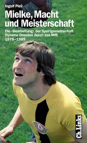 9783861532354: Mielke, Macht und Meisterschaft: Die "Bearbeitung" der Sportgemeinschaft Dynamo Dresden durch das MfS 1978- 1989