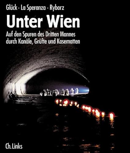 Unter Wien: Auf den Spuren des Dritten Mannes durch Kanäle, Grüfte und Kasematten - Alexander Glück