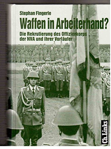 Waffen in Arbeiterhand?: Die Rekrutierung des Offizierkorps der Nationalen Volksarmee und ihrer V...