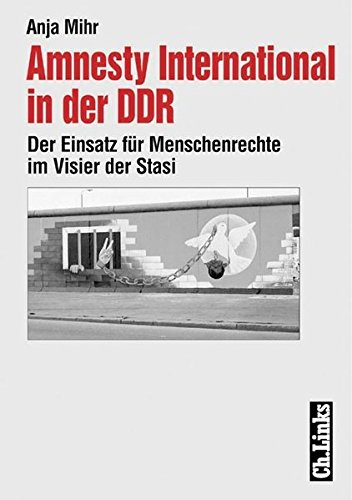 Amnesty International in der DDR : der Einsatz für Menschenrechte im Visier der Stasi. Forschungen zur DDR-Gesellschaft, - Mihr, Anja