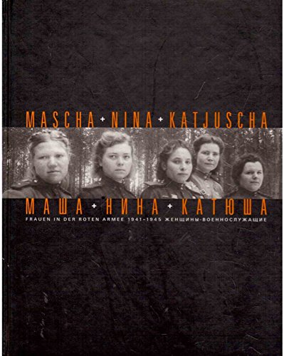 Mascha, Nina und Katjuscha: Frauen in der Roten Armee 1941-1945