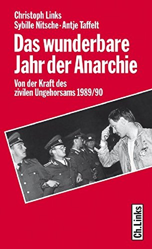 Das wunderbare Jahr der Anarchie : Von der Kraft des zivilen Ungehorsams 1989/90, - Links, Christoph und Sybille Nitsche