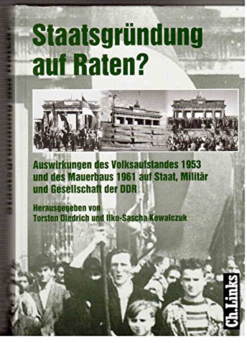 Stock image for Staatsgrndung auf Raten. Auswirkungen des Volksaufstandes 1953 und des Mauerbaus 1961 auf Staat, Militr und Gesellschaft der DDR for sale by Bernhard Kiewel Rare Books