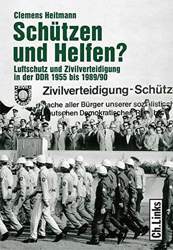 Schützen und helfen? : Luftschutz und Zivilverteidigung in der DDR 1955 bis 1989/90. Militärgeschichte der DDR; - Heitmann, Clemens