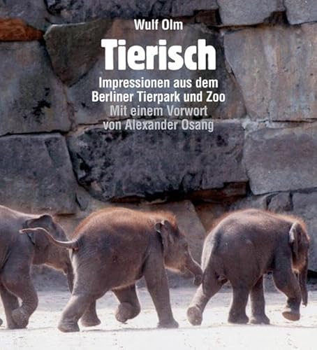 Tierisch Impressionen aus dem Berliner Tierpark und Zoo: Impressionen aus dem Berliner Tierpark und Zoo. Mit einem Vorwort von Alexander Osang. Impressionen aus dem Berliner Tierpark und Zoo. Mit einem Vorwort von Alexander Osang. - Wulf Olm, Wulf und Alexander Alexander Osang