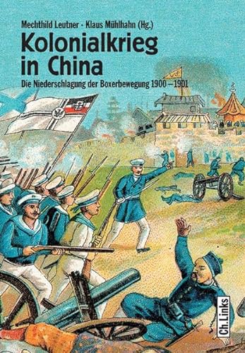 Kolonialkrieg in China. Die Niederschlagung der Boxerbewegung 1900-1901. - Leutner, Mechthold/Klaus Mühlhahn (Hrsg.),