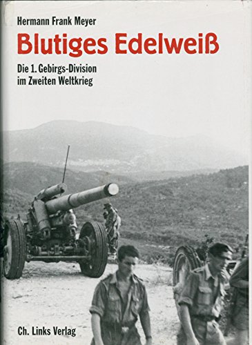 Blutiges Edelweiß : die 1. Gebirgs-Division im Zweiten Weltkrieg. - Meyer, Hermann Frank