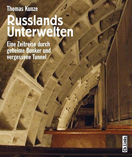 Russlands Unterwelten. Eine Zeitreise durch geheime Bunker und vergessene Tunnel - Thomas Kunze