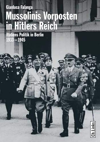 Mussolinis Vorposten in Hitlers Reich. Italiens Politik in Berlin 1933-1945 Italiens Politik in Berlin 1933-1945 - Falanga, Gianluca