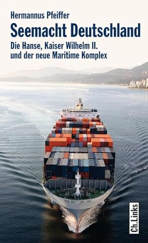 9783861535133: Seemacht Deutschland. Die Hanse, Kaiser Wilhelm II. und der neue Maritime Komplex