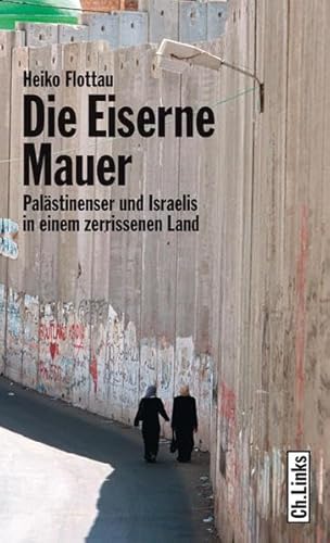 Beispielbild fr Die eiserne Mauer - Palstinenser und Israelis in einem zerrissenen Land zum Verkauf von medimops