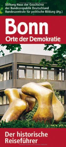 Bonn - Orte der Demokratie : der historische Reiseführer. - Hannemann, Matthias, Ulrike Zander und andere