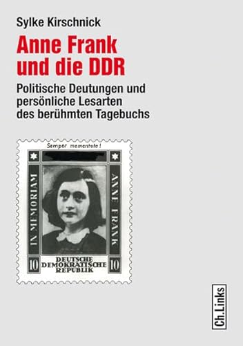 Anne Frank und die DDR : politische Deutungen und persönliche Lesarten des berühmten Tagebuchs. Teil von: Anne-Frank-Shoah-Bibliothek, - Kirschnick, Sylke