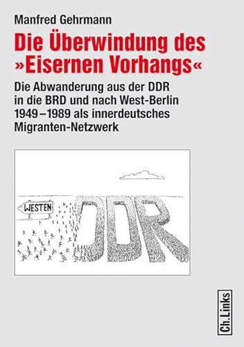 9783861535393: Die berwindung des Eisernen Vorhangs. Die Abwanderung aus der DDR in die BRD und nach West-Berlin 1949-1989 als innerdeutsches Migranten-Netzwerk