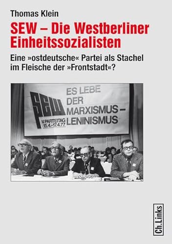 SEW - Die Westberliner Einheitssozialisten Eine "ostdeutsche" Partei als Stachel im Fleische der ...