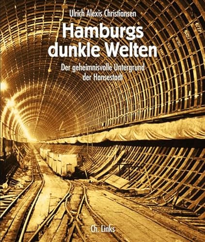 Ulrich Alexis Christiansen (Autor) - Hamburgs dunkle Welten: Der geheimnisvolle Untergrund der Hansestadt