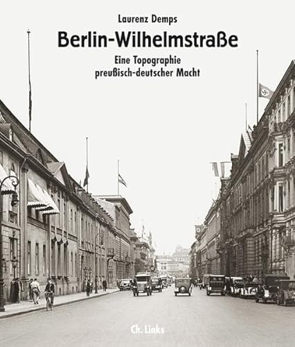 Berlin - Wilhelmstraße - Eine Topographie preußisch-deutscher Macht - Demps, Laurenz