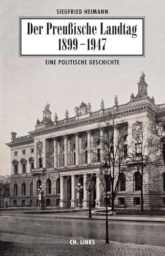 Der Preußische Landtag 1899-1947: Eine politische Geschichte eine politische Geschichte - Siegfried Heimann