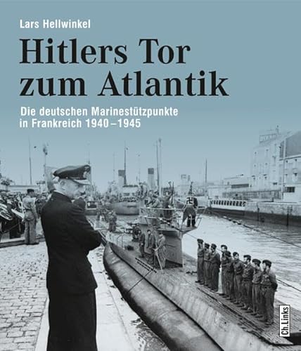 Hitlers Tor zum Atlantik. Die deutschen Marinestützpunkte in Frankreich 1940 - 1945. - Hellwinkel, Lars