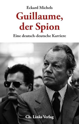 Guillaume, der Spion. eine deutsch-deutsche Karriere.
