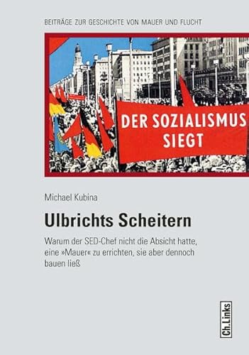 9783861537465: Ulbrichts Scheitern: Warum der SED-Chef nicht die Absicht hatte, eine Mauer zu errichten, sie aber dennoch bauen lie