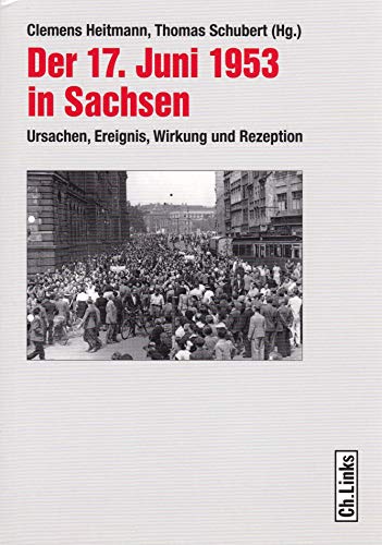 Der 17. Juni 1953 in Sachsen. Ursachen, Ereignis, Wirkung und Rezeption.