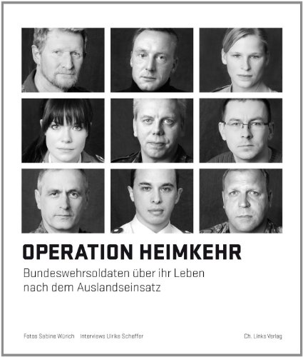 Operation Heimkehr: Bundeswehrsoldaten über ihr Leben nach dem Auslandseinsatz. Erlebnisberichte - Sabine Würich (Fotos); Ulrike Scheffer (Texte)