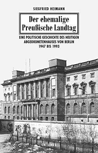 Beispielbild fr Der ehemalige Preuische Landtag - Eine politische Geschichte des heutigen Abgeordnetenhauses von Berlin 1947 bis 1993 zum Verkauf von PRIMOBUCH