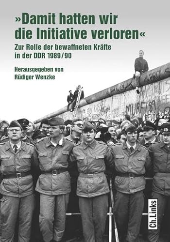 Beispielbild fr Damit hatten wir die Initiative verloren". Zur Rolle der bewaffneten Krfte in der DDR 1989/90. zum Verkauf von Grammat Antiquariat