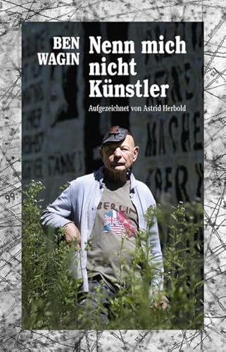 Nenn mich nicht Künstler : Autobiografie. Mit einem Nachw. von Rainer E. Klemke