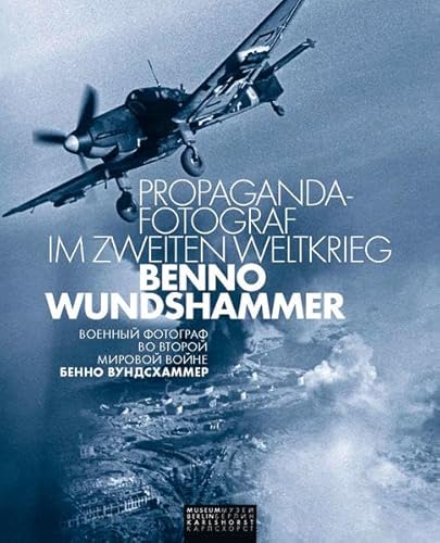 Propaganda-Fotograf im Zweiten Weltkrieg: Benno Wundshammer : [Ausstellung im Deutsch-Russischen Museum Berlin-Karlshorst, 12. November 2014 - 8. Februar 2015] = Voennyj fotograf vo Vtoroj mirovoj vojne: Benno Vundschammer. hrsg. vom Deutsch-Russischen Museum Berlin-Karlshorst. [Autoren: Sebastian Kindler ; Jelena Koloskowa ; Alexander Zöller. Red.: Margot Blank. Übers.: Ekaterina Engel ; Jennie Seitz] - Kindler, Sebastian (Mitwirkender), Elena Evgenevna (Mitwirkender) Koloskova Alexander Zöller u. a.