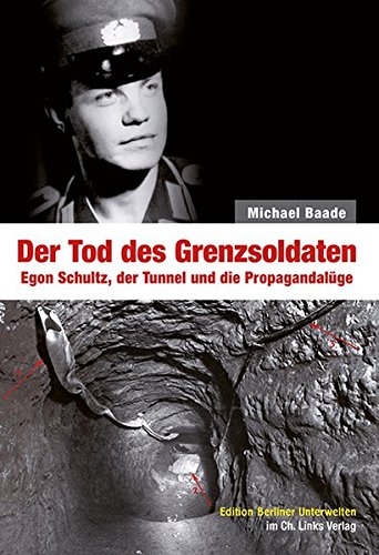 Beispielbild fr Der Tod des Grenzsoldaten: Egon Schultz, der Tunnel und die Propagandalge (Edition Berliner Unterwelten im Ch. Links Verlag!) zum Verkauf von medimops