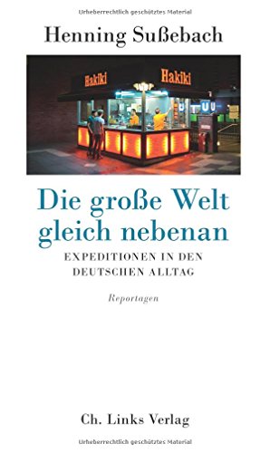 Beispielbild fr Die groe Welt gleich nebenan: Expeditionen in den deutschen Alltag (Reportagen) zum Verkauf von medimops