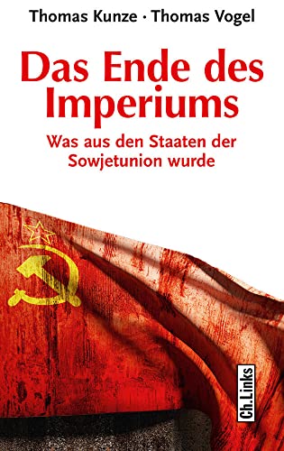 Das Ende des Imperiums: Was aus den Staaten der Sowjetunion wurde (3., aktualisierte und erweiterte Auflage 2016!) Was aus den Staaten der Sowjetunion wurde - Thomas Kunze, Thomas und Thomas Thomas Vogel