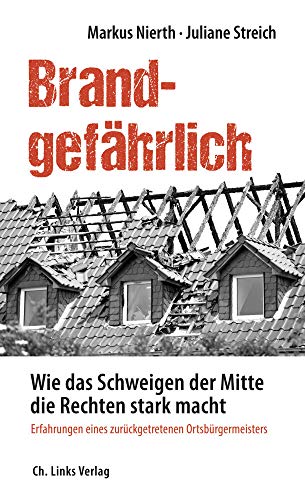 Brandgefährlich: Wie das Schweigen der Mitte die Rechten stark macht - Erfahrungen eines zurückgetretenen Ortsbürgermeisters (ISBN 9788432133862)
