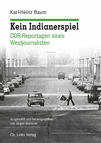 Kein Indianerspiel : DDR-Reportagen eines Westjournalisten. - Baum, Karl-Heinz und Jürgen Klammer