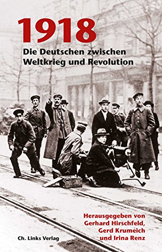 1918: Die Deutschen zwischen Weltkrieg und Revolution - Gerhard Hirschfeld
