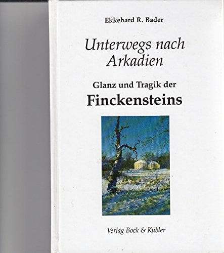 Unterwegs nach Arkadien. Glanz und Tragik der Finckensteins