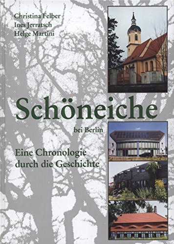 Schöneiche bei Berlin. Eine Chronologie durch die Geschichte - Ines Jerratsch & Helge Martini Christina Felber