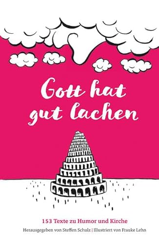 Gott hat gut lachen: 152 + 1 Texte zu Humor und Kirche - Lehn, Frauke und Steffen Schulz