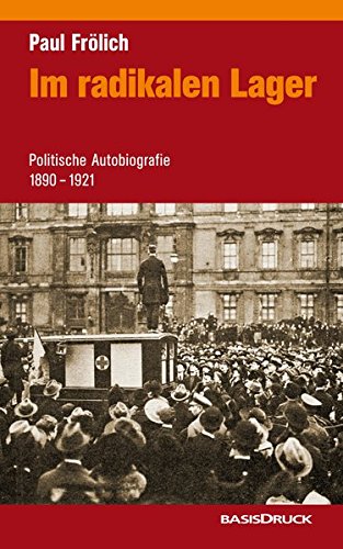 Im radikalen Lager. Politische Autobiographie 1890-1921: Politische Autobiographie 1900 - 1921 (Kommunismus-Forschung)