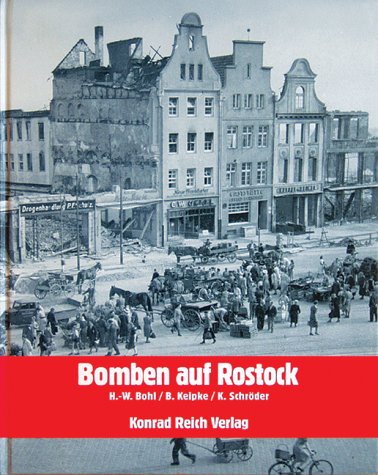 Bomben auf Rostock-Krieg und Kriegsende in Berichten, Dokumenten, Erinnerungen und Fotos 1940-1945 - H.-W.Bohl / B.Keipke / K.Schröder