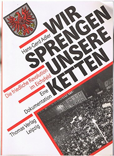 Stock image for Wir sprengen unsere Ketten. Die friedliche Revolution im Eichsfeld. Eine Dokumentation for sale by Oberle