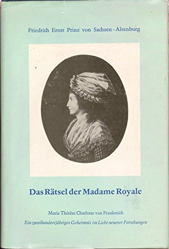 Das Rätsel der Madame Royale. Marie Thérèse Charlotte von Frankreich. Ein zweihundertjähriges Geh...
